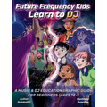 Future Frequency Kids: Learn to DJ: A Music & DJ Education Graphic Guide for Beginners (Ages 10+)