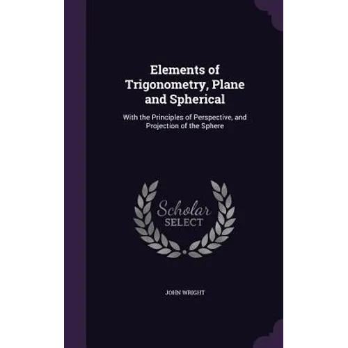 Elements of Trigonometry, Plane and Spherical: With the Principles of Perspective, and Projection of the Sphere