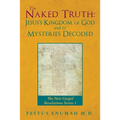 The Naked Truth: Jesus's Kingdom of God and its Mysteries Decoded: The New Gospel Revelations Series 1