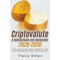 Criptovalute e blockchain nel decennio 2020-2030: Come cavalcare l'onda del Bitcon, delle Altcoin e della Finanza Decentralizzata investendo anche poc