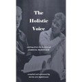 The Holistic Voice: Rudiments of Beautiful Singing from the Archives of Dr. James R. McDonald