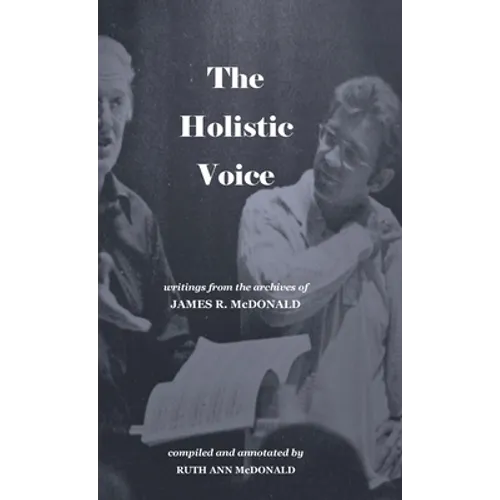 The Holistic Voice: Rudiments of Beautiful Singing from the Archives of Dr. James R. McDonald