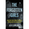 The Forgotten Girls: Haunting True Crime Stories Of Women And Their Cold Cases