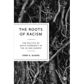 The Roots of Racism: The Politics of White Supremacy in the Us and Europe