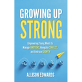 Growing Up Strong: Empowering Young Minds to Manage Emotions, Navigate Conflict, and Embrace Growth