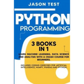 Python Programming: 3 BOOKS IN 1 Learn machine learning, data science and analysis with a crash course for beginners. Included coding exer