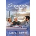 The Compassionate Notary: A Field Guide to Signings in Hospitals, Hospice and for the Homebound