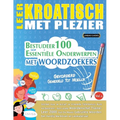 Leer Kroatisch Met Plezier - Gevorderd: Gemiddeld Tot Moeilijk - Bestudeer 100 Essentiële Onderwerpen Met Woordzoekers - Vol.1