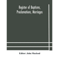 Register Of Baptisms, Proclamations, Marriages And Mortcloth Dues Contained In Kirk-Session Records Of The Parish Of Torphichen, 1673-1714