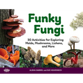 Funky Fungi: 30 Activities for Exploring Molds, Mushrooms, Lichens, and More Volume 8