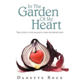 In the Garden of My Heart: Take Action to Find Balance in Your Life Before Crisis