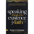 Speaking Things into Existence by Faith: How to Make Your Words Come to Pass, The Secret Power of Speaking God's Word