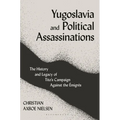 Yugoslavia and Political Assassinations: The History and Legacy of Tito's Campaign Against the Emigrés