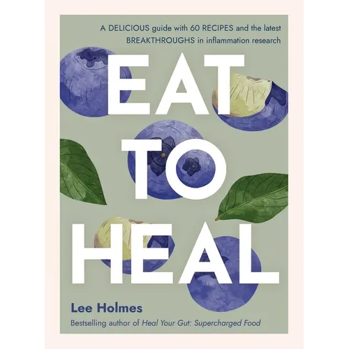 Eat to Heal: A Delicious Guide with the Latest Breakthroughs in Inflammation Research