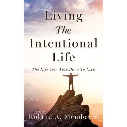 Living The Intentional Life: The Life You Were Born To Live