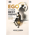 Ego is Your Best Friend: How to Turn Inner Conflict into Inner Power