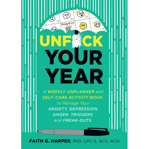Unfuck Your Year: A Weekly Unplanner and Self-Care Activity Book to Manage Your Anxiety, Depression, Anger, Triggers, and Freak-Outs