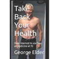 Take Back Your Health: Learn how your diet impacts your health, both good and bad, so that you can then use food as medicine.