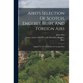 Aird's Selection Of Scotch, English, Irish, And Foreign Airs: Adapted To The Fife, Violin, Or German-flute