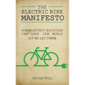 The Electric Bike Manifesto: How Electric Bicycles Can Save Our World (If We Let Them)