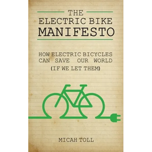 The Electric Bike Manifesto: How Electric Bicycles Can Save Our World (If We Let Them)