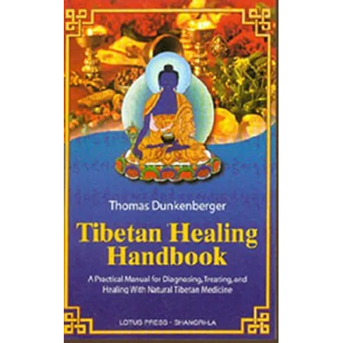 Tibetan Healing Handbook: A Practical Manual for Diagnosing, Treating, and Healing with Natural Tibetan Medicine