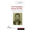 Ces Françaises venues de l'Est: Exils, libertés, créativités