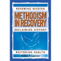 Methodism in Recovery: Renewing Mission, Reclaiming History, Restoring Health