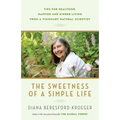 The Sweetness of a Simple Life: Tips for Healthier, Happier and Kinder Living from a Visionary Natural Scientist