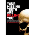 Your Missing Teeth Are Killing You!: The Devastating Consequences of Tooth Loss and the Life Changing Benefits of Dental Implants