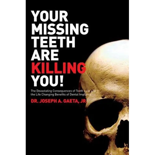 Your Missing Teeth Are Killing You!: The Devastating Consequences of Tooth Loss and the Life Changing Benefits of Dental Implants