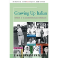 Growing Up Italian: How Being Brought Up as an Italian-American Helped Shape the Characters, Lives, and Fortunes of Twenty-Four Celebrated Americans