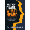 What You Meant, What I Heard: How Perspective Shapes Connection, Conflict, and the Meaning of Every Moment