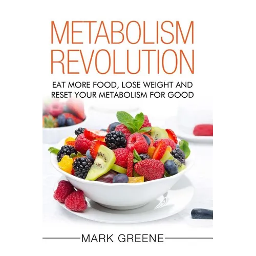 Metabolism Revolution: Eat More Food, Lose Weight and Reset Your Metabolism For Good
