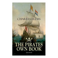 THE PIRATES OWN BOOK (Illustrated): Authentic Narratives of the Most Celebrated Sea Robbers