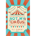 Not My Circus: Wisdom from an Old Ringmaster