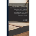 R. C. Buckner's Life of Faith and Works, Comprising the Story of the Career of the Preacher, Editor, Presiding Officer, Philanthropist, and Founder of
