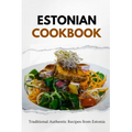 Estonian Cookbook: Traditional Authentic Recipes from Estonia