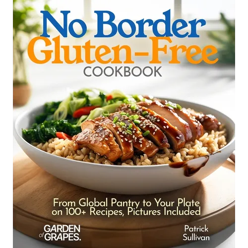 No Border Gluten-Free Cookbook: From Global Pantry to Your Plate on 100+ Recipes, Pictures Included