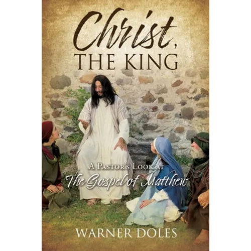 Christ, the King: A Pastor's Look at The Gospel of Matthew