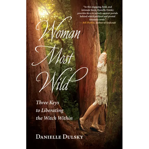 Woman Most Wild: Three Keys to Liberating the Witch Within