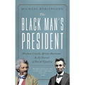 The Black Man's President: Abraham Lincoln, African Americans, and the Pursuit of Racial Equality