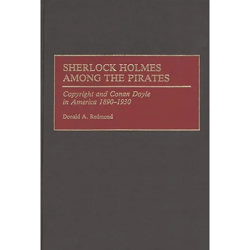 Sherlock Holmes Among the Pirates: Copyright and Conan Doyle in America 1890-1930