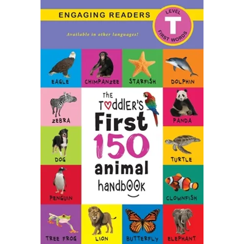 The Toddler's First 150 Animal Handbook: Pets, Aquatic, Forest, Birds, Bugs, Arctic, Tropical, Underground, Animals on Safari, and Farm Animals (Engag