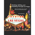 Geeking, Grifting, and Gambling Through Las Vegas: Fifty Years of Exploits, Ideas, and Tell All Stories, From The Noted Poker Author
