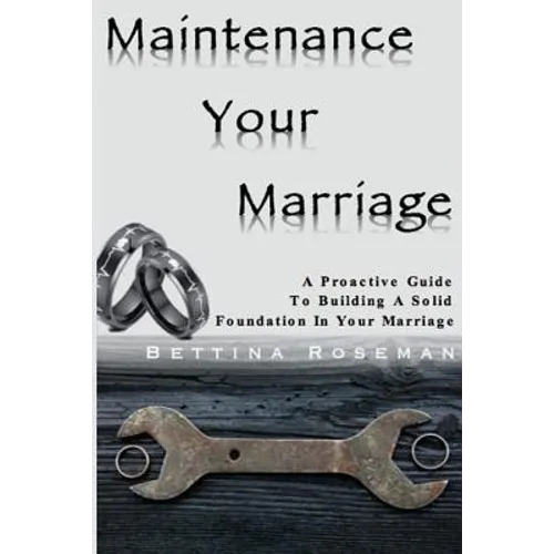 Maintenance Your Marriage: A Proactive Guide To Building A Solid Foundation In Your Marriage