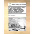 Mrs. Johnston's Receipts for All Sorts of Pastry, Creams, Puddings, Custards, Preserves, Marmalets, Conserves, Geillies, Syrops, Wines, Wet and Dry Co