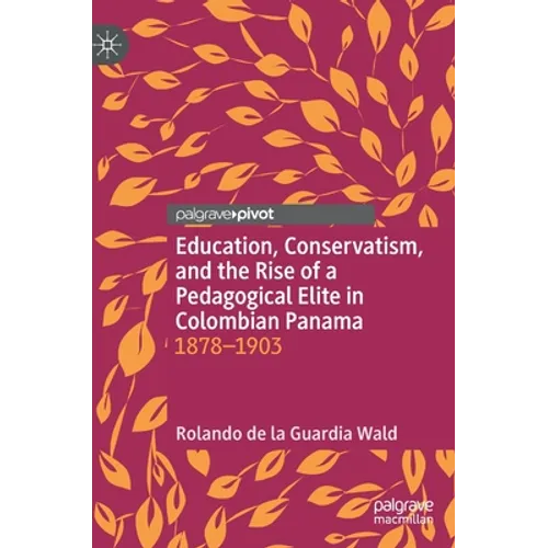 Education, Conservatism, and the Rise of a Pedagogical Elite in Colombian Panama: 1878-1903