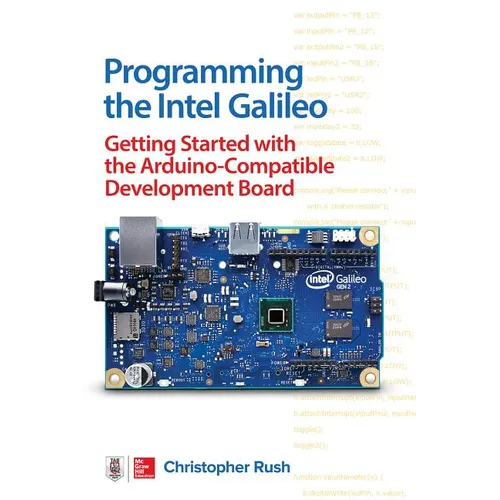 Programming the Intel Galileo: Getting Started with the Arduino -Compatible Development Board