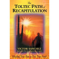 The Toltec Path of Recapitulation: Healing Your Past to Free Your Soul